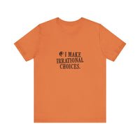 I Make Irrational Choices T-Shirt