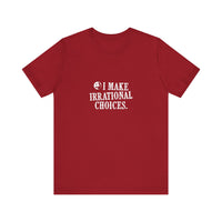 I Make Irrational Choices T-Shirt