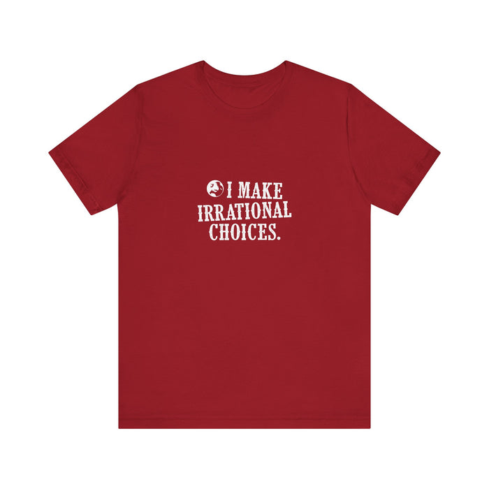 I Make Irrational Choices T-Shirt