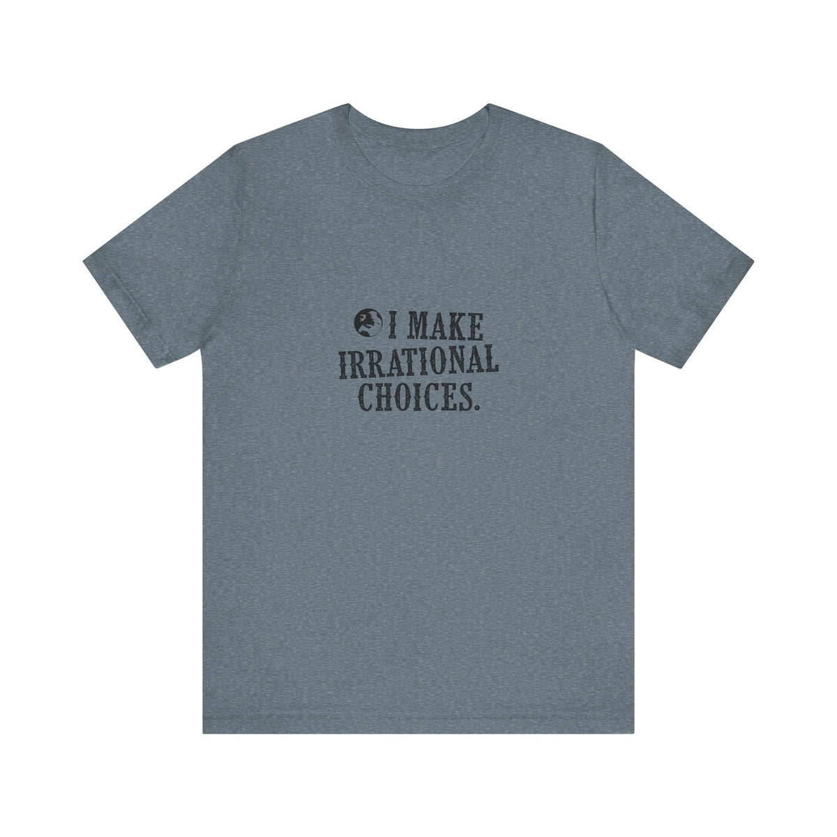 I Make Irrational Choices T-Shirt
