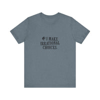 I Make Irrational Choices T-Shirt