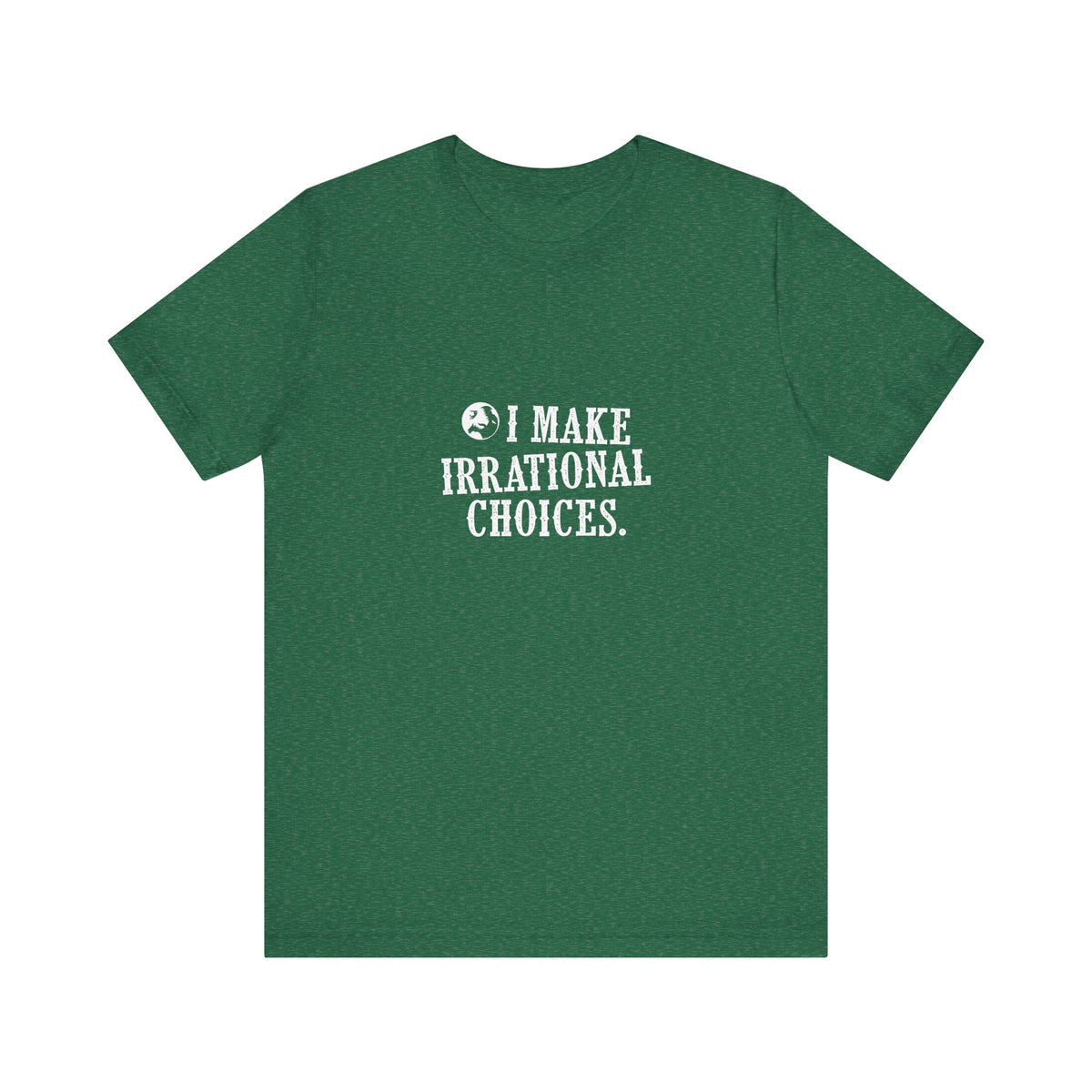 I Make Irrational Choices T-Shirt