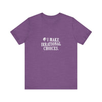 I Make Irrational Choices T-Shirt