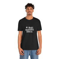 I Make Irrational Choices T-Shirt