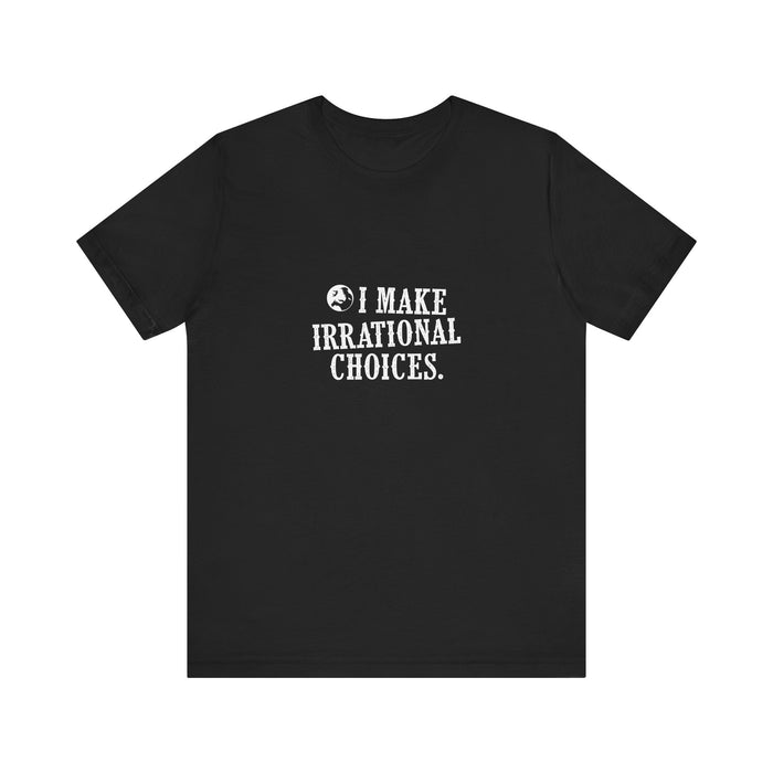 I Make Irrational Choices T-Shirt