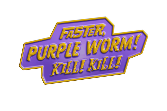 Faster, Purple Worm! Kill! Kill! Pin