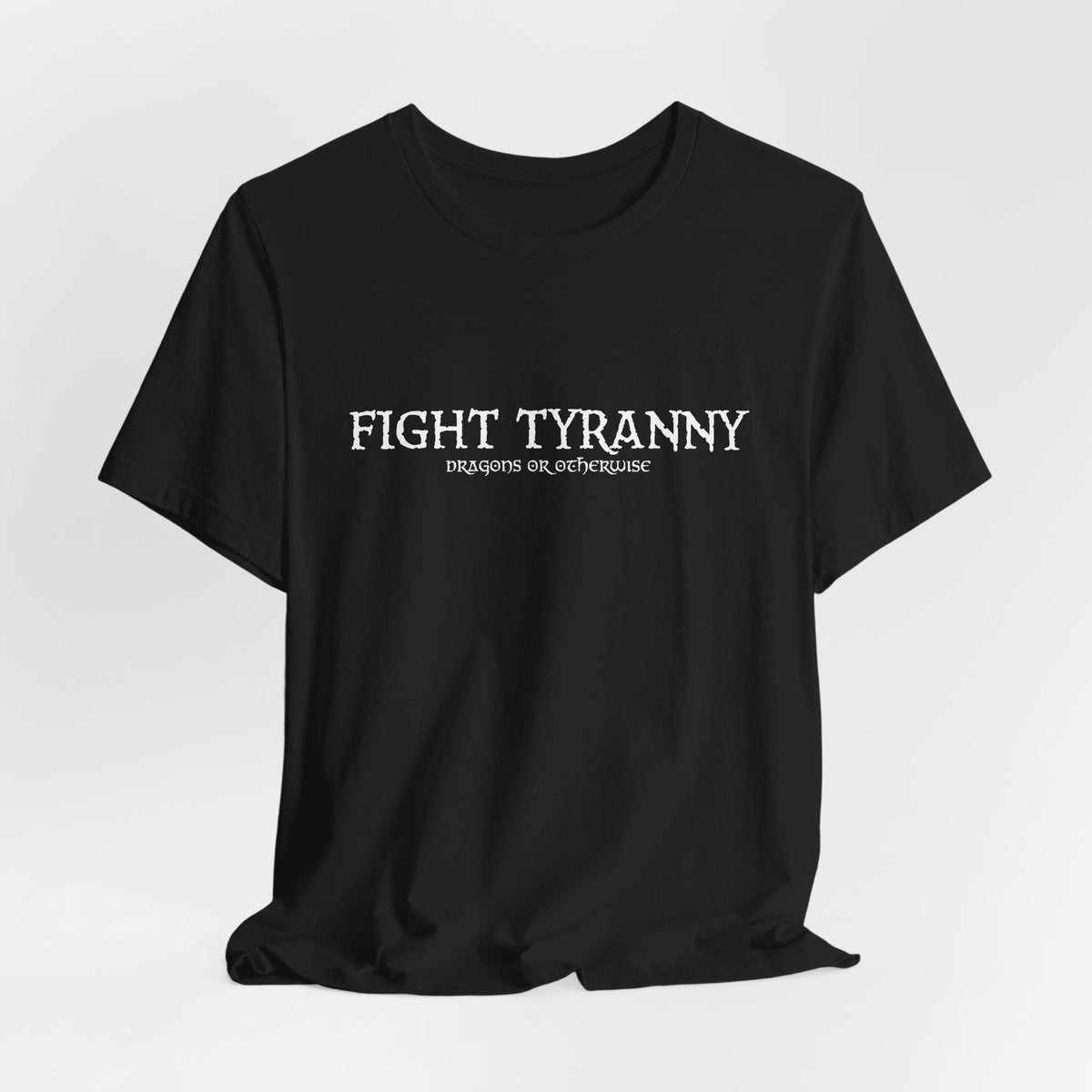 Fight Tyranny — dragons or otherwise T-Shirt