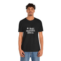 I Make Irrational Choices T-Shirt