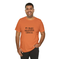 I Make Irrational Choices T-Shirt