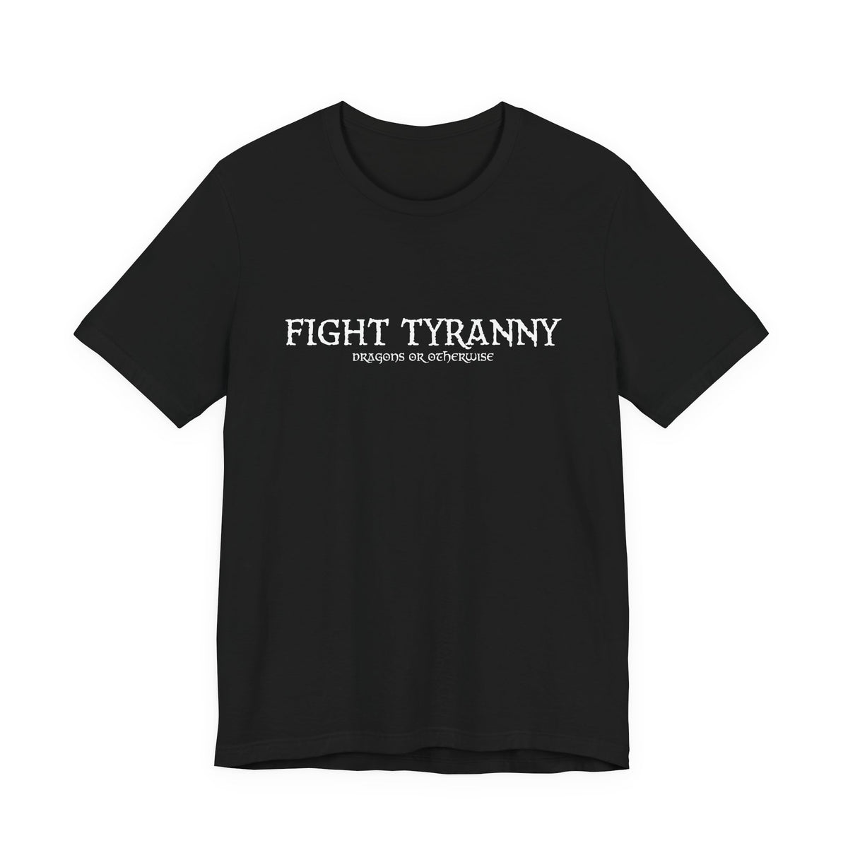 Fight Tyranny — dragons or otherwise T-Shirt
