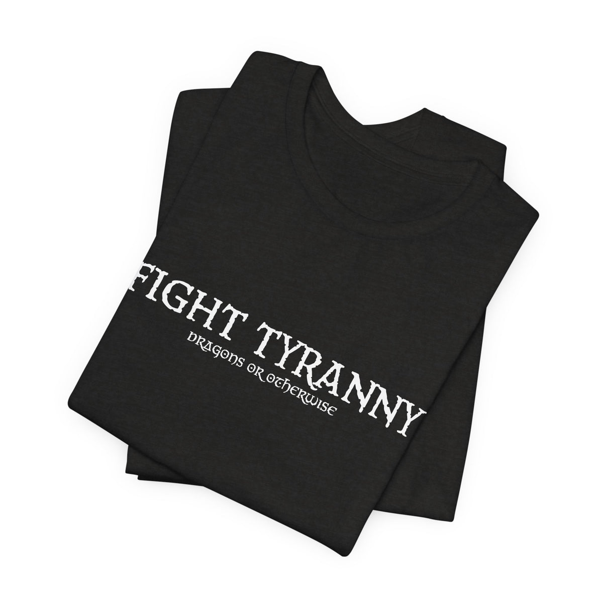 Fight Tyranny — dragons or otherwise T-Shirt