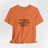 I Make Irrational Choices T-Shirt