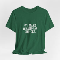 I Make Irrational Choices T-Shirt