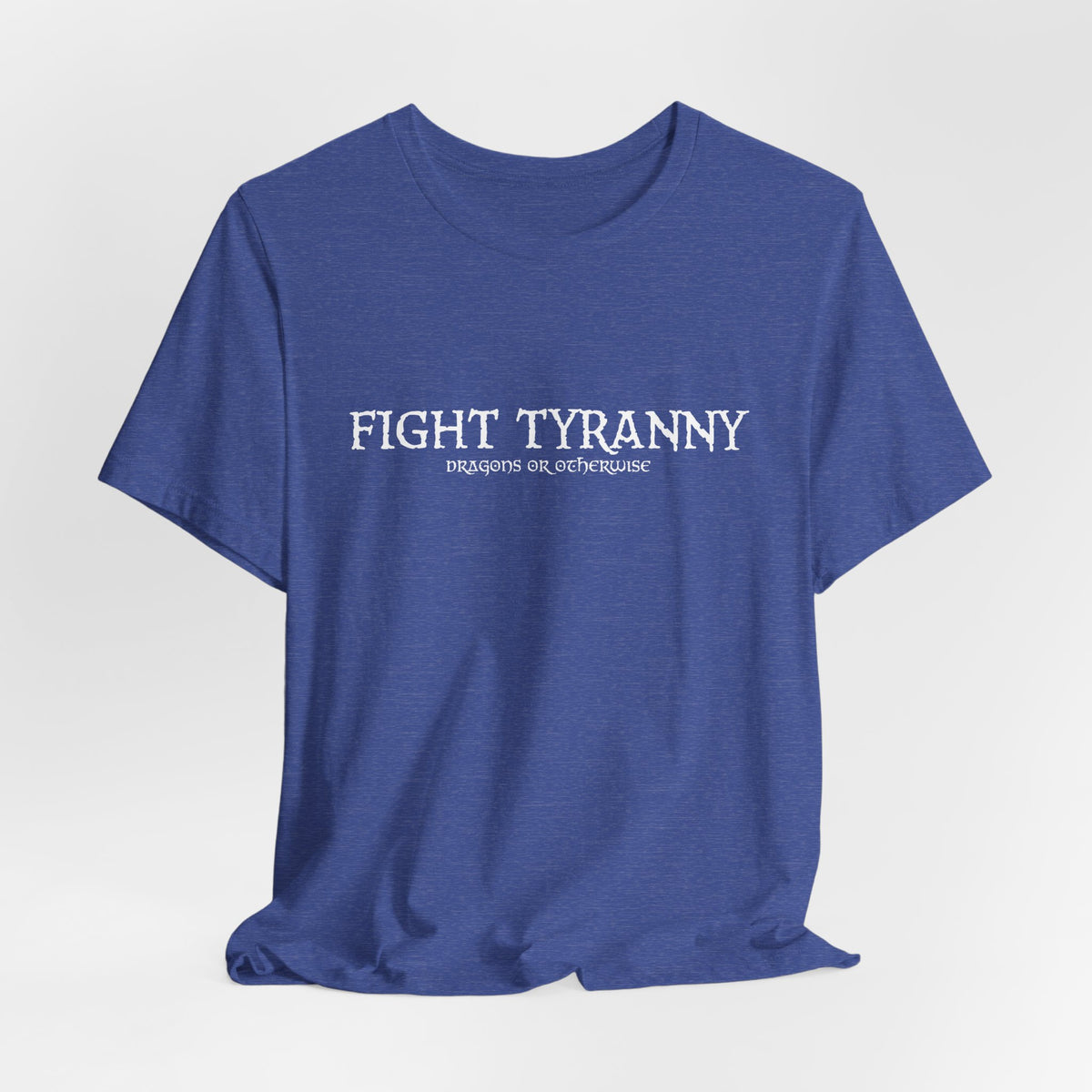 Fight Tyranny — dragons or otherwise T-Shirt