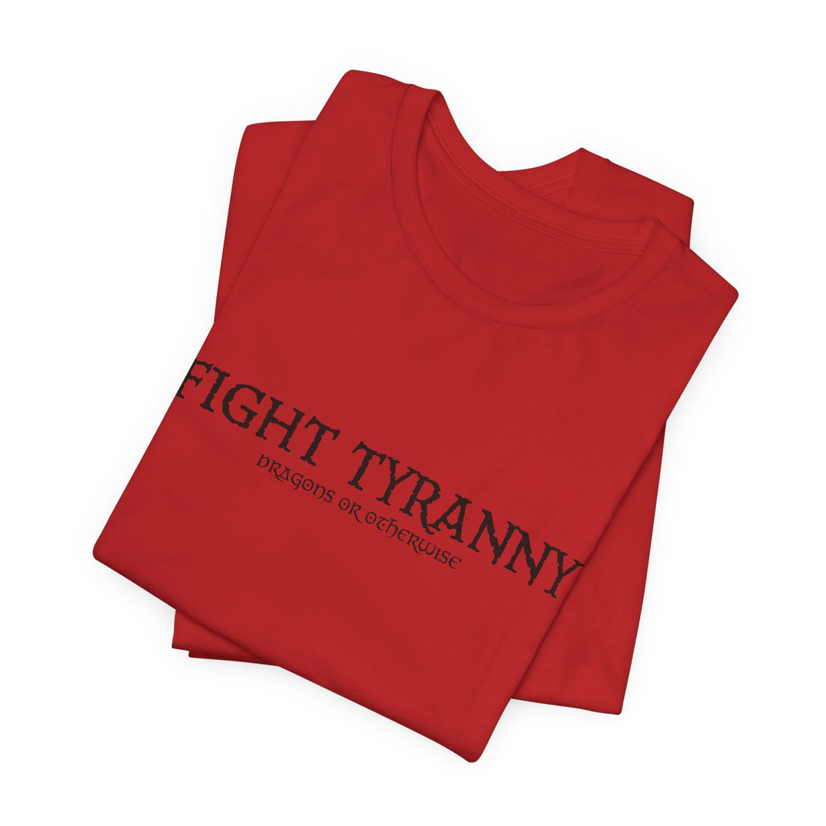 Fight Tyranny — dragons or otherwise T-Shirt
