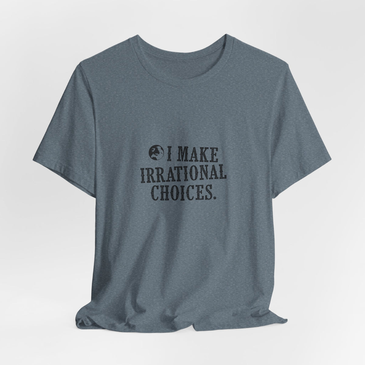 I Make Irrational Choices T-Shirt