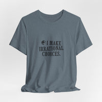 I Make Irrational Choices T-Shirt