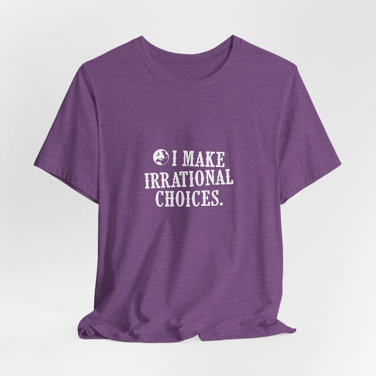 I Make Irrational Choices T-Shirt
