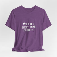 I Make Irrational Choices T-Shirt