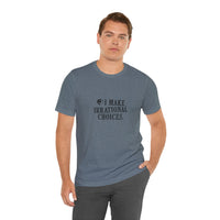 I Make Irrational Choices T-Shirt