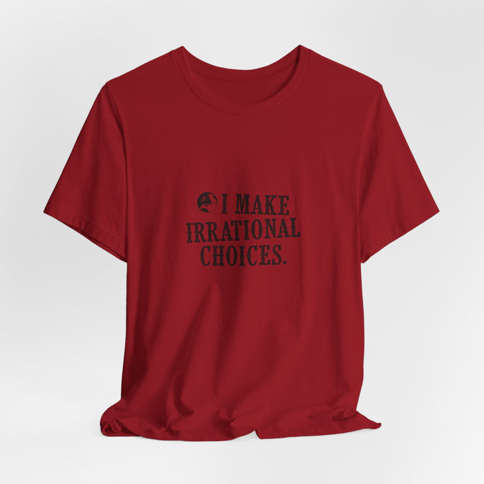 I Make Irrational Choices T-Shirt