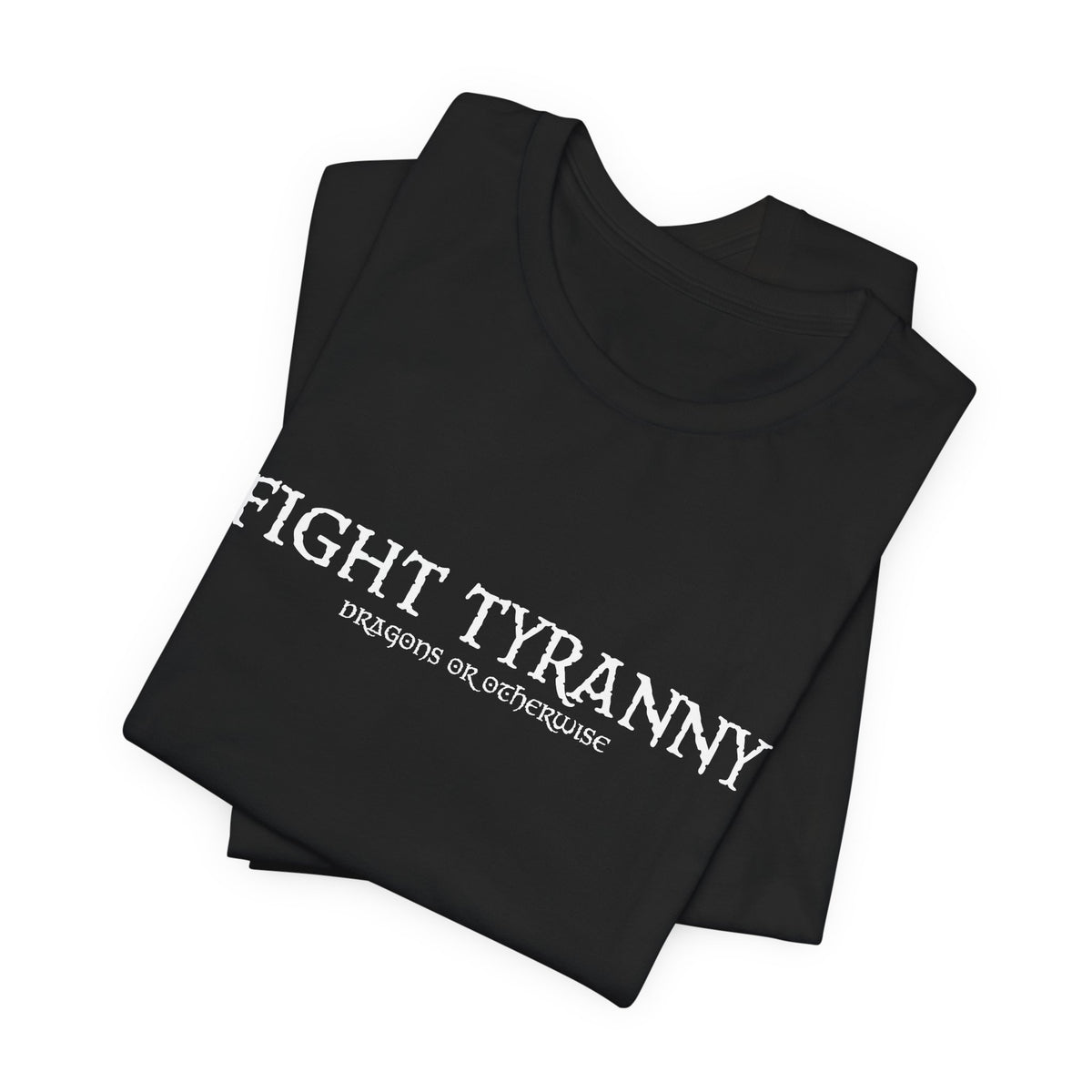 Fight Tyranny — dragons or otherwise T-Shirt