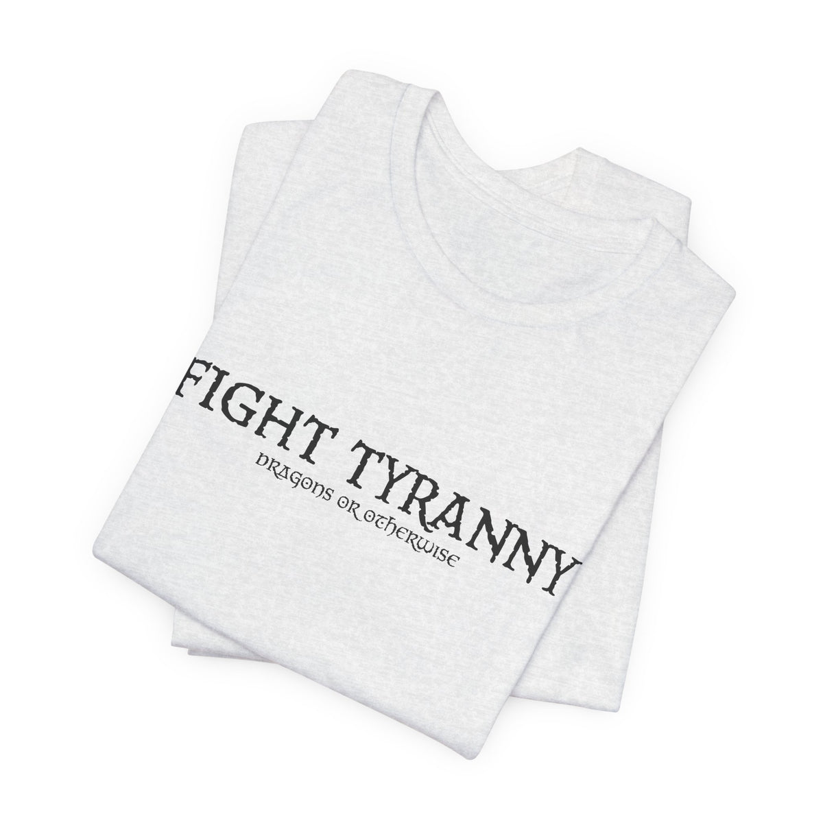 Fight Tyranny — dragons or otherwise T-Shirt