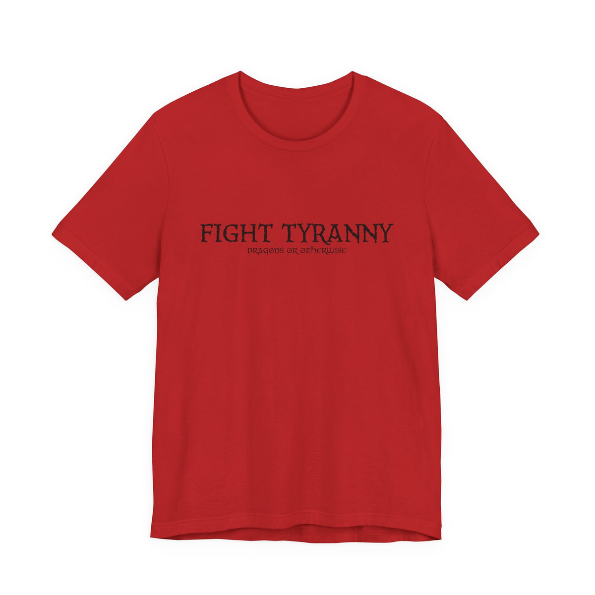 Fight Tyranny — dragons or otherwise T-Shirt