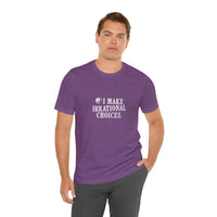I Make Irrational Choices T-Shirt