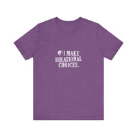 I Make Irrational Choices T-Shirt
