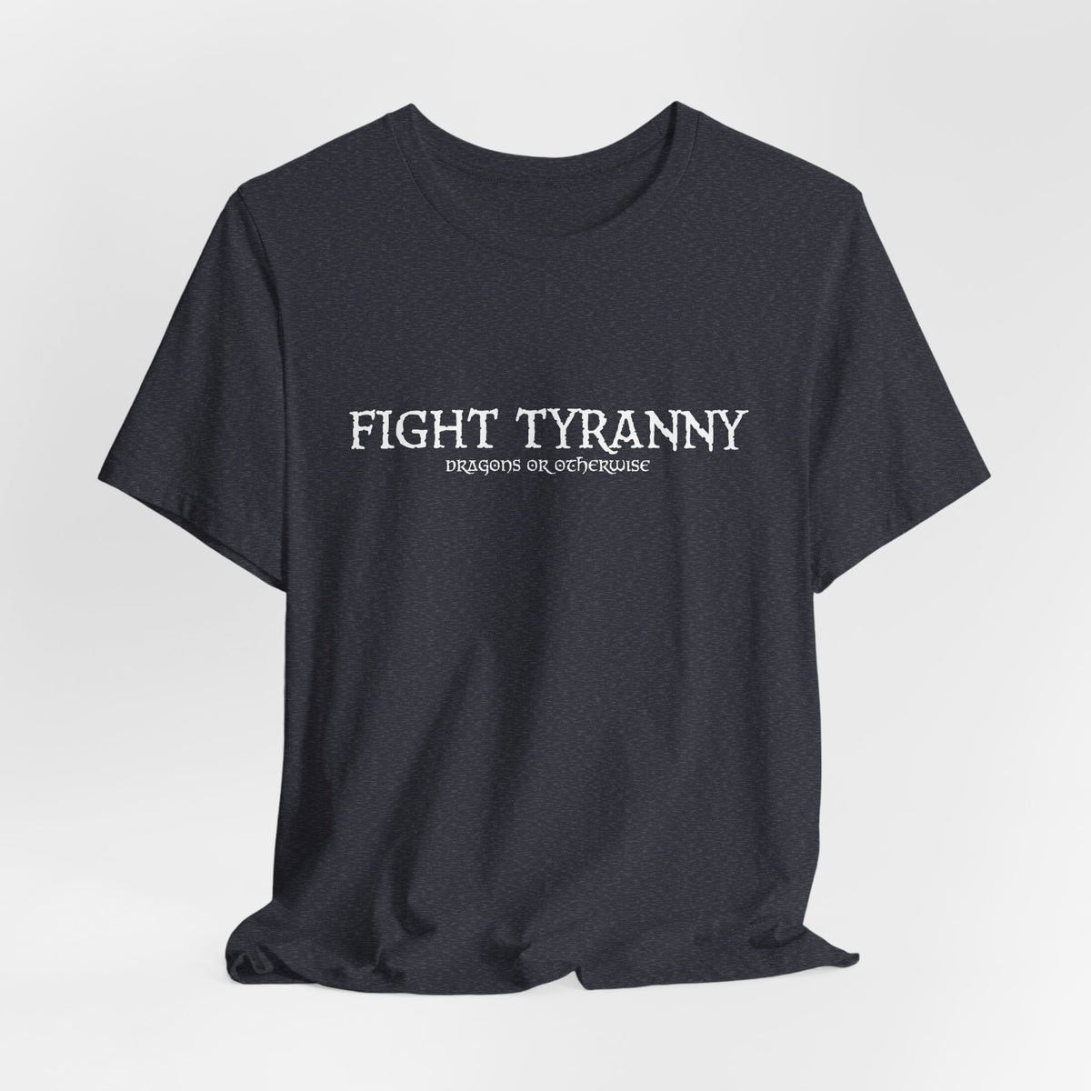 Fight Tyranny — dragons or otherwise T-Shirt