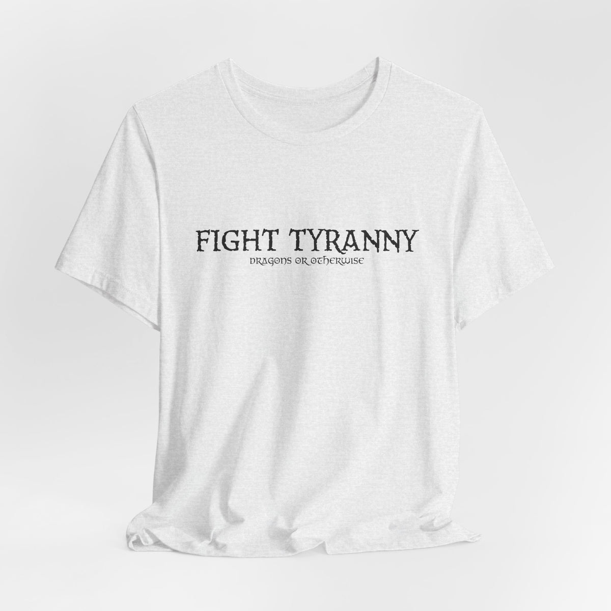 Fight Tyranny — dragons or otherwise T-Shirt