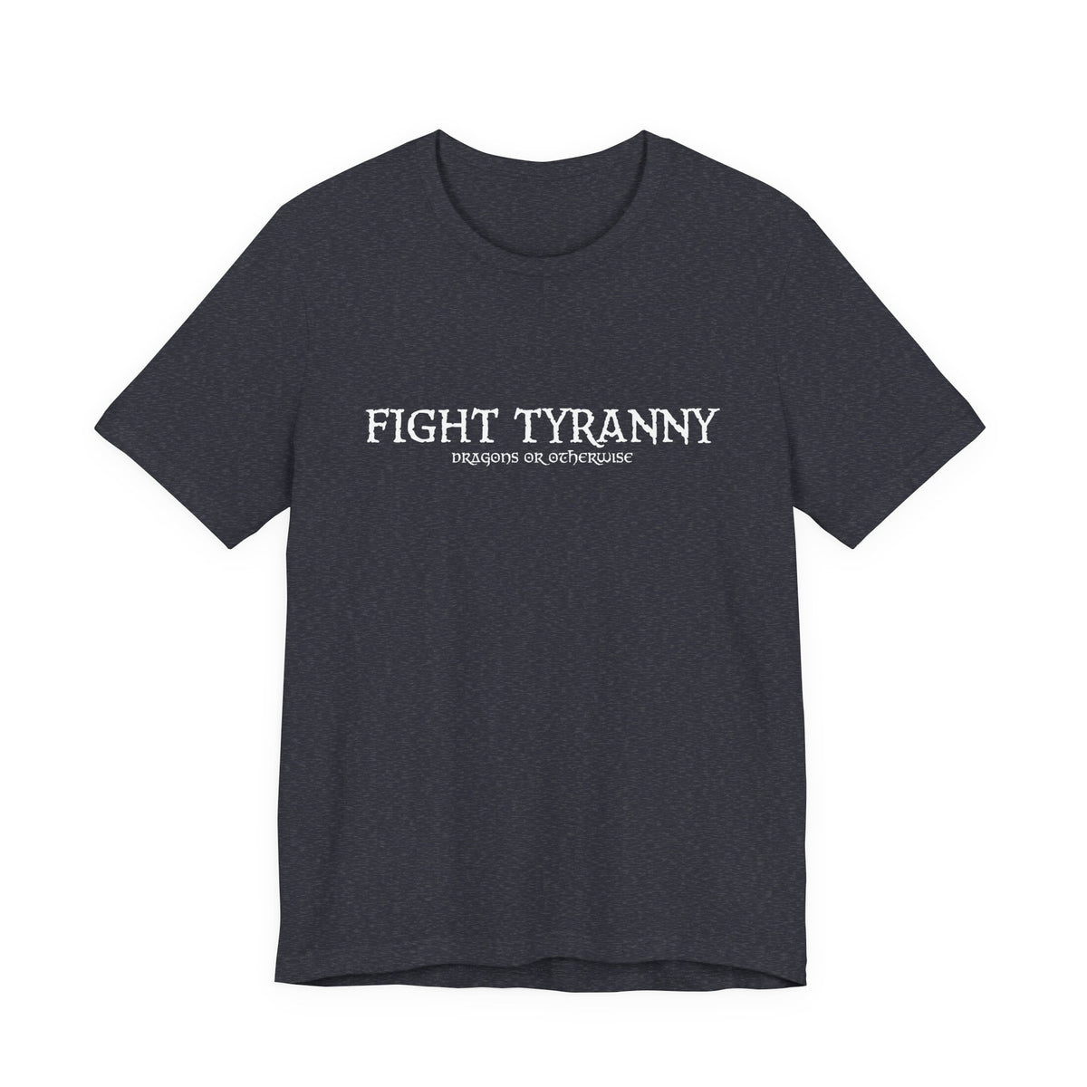 Fight Tyranny — dragons or otherwise T-Shirt