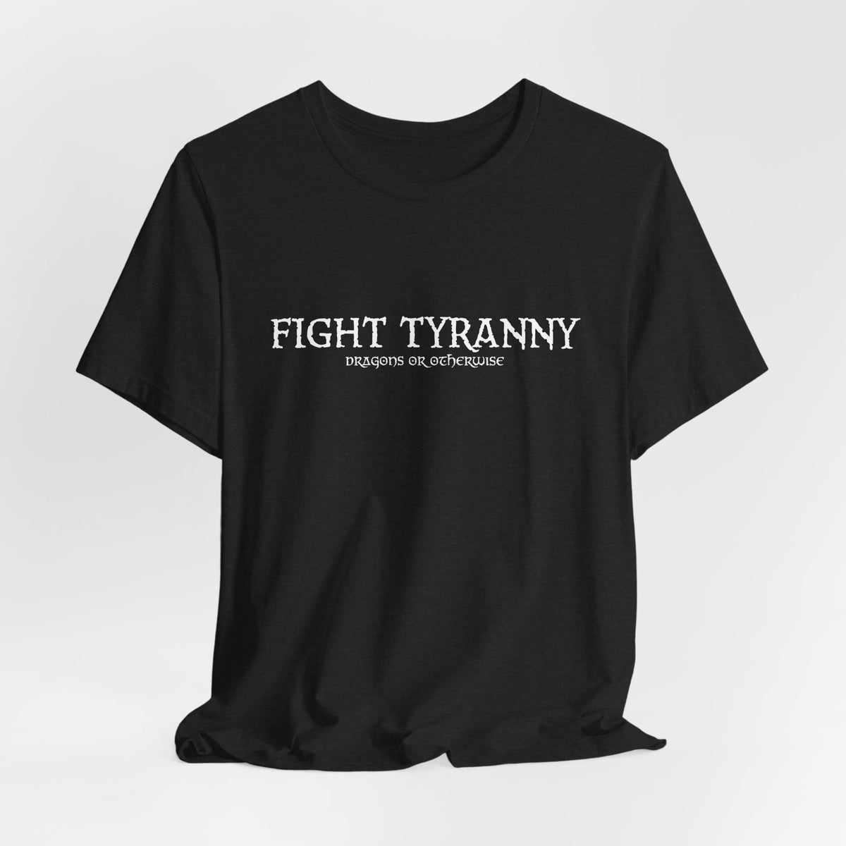 Fight Tyranny — dragons or otherwise T-Shirt