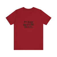 I Make Irrational Choices T-Shirt
