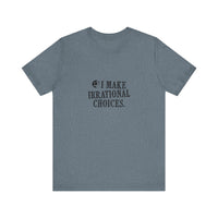 I Make Irrational Choices T-Shirt