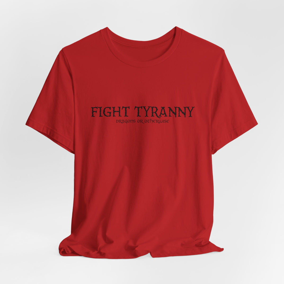 Fight Tyranny — dragons or otherwise T-Shirt