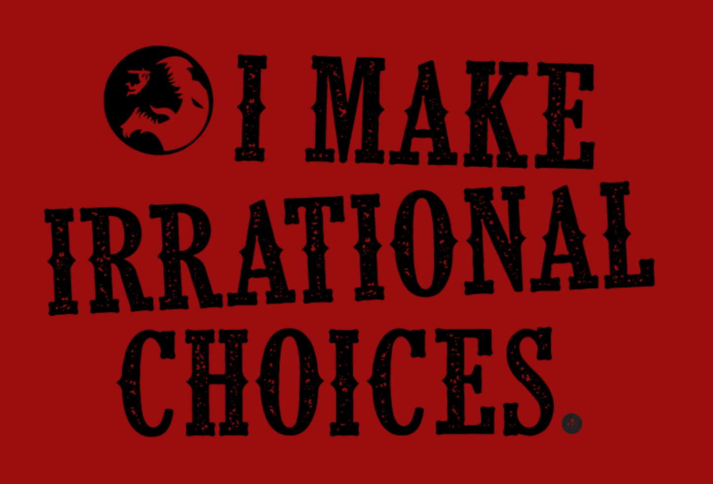 I Make Irrational Choices T-Shirt